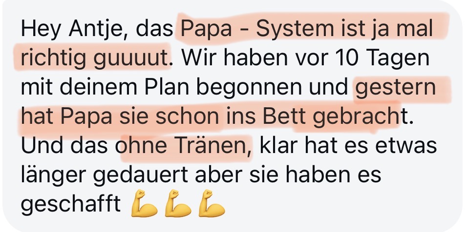 Nachricht einer Mama: Das Papa-System ist richtig gut. Gestern hat Papa sie schon ins Bett gebracht, und das ohne Tränen.